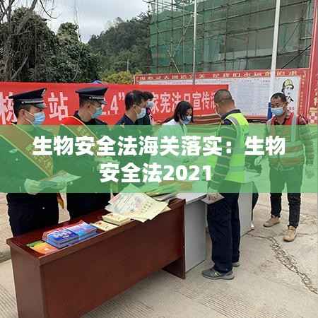 生物安全法海关落实:生物安全法2021