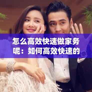 怎么高效快速做家务呢：如何高效快速的干家务? 