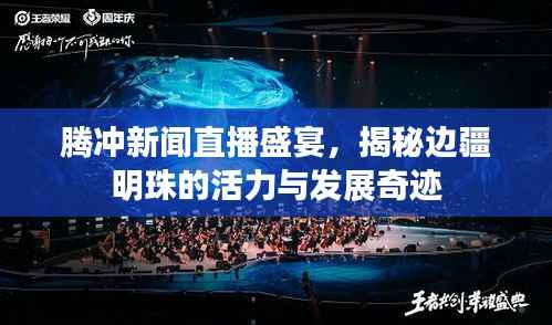 腾冲新闻直播盛宴,揭秘边疆明珠的活力与发展奇迹