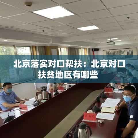 北京落实对口帮扶：北京对口扶贫地区有哪些 