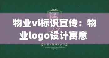 物业vi标识宣传:物业logo设计寓意