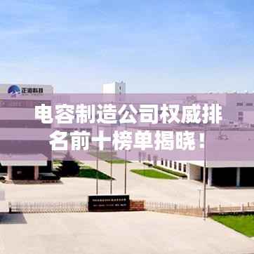 电容制造公司权威排名前十榜单揭晓!