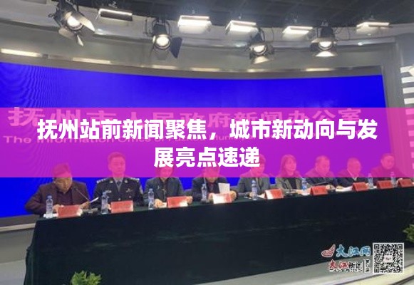 抚州站前新闻聚焦,城市新动向与发展亮点速递