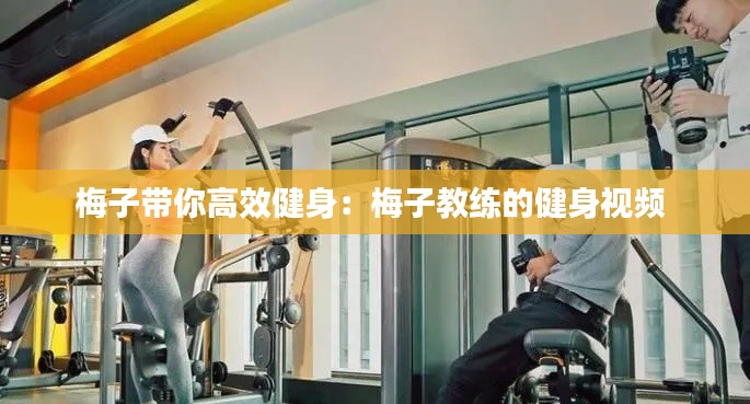 梅子带你高效健身:梅子教练的健身视频