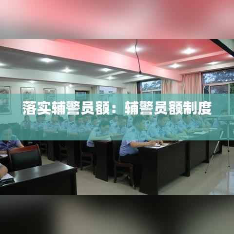 落实辅警员额:辅警员额制度