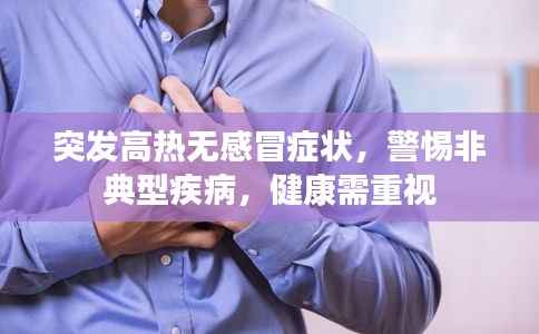 突发高热无感冒症状，警惕非典型疾病，健康需重视