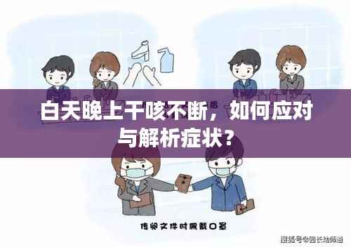 白天晚上干咳不断,如何应对与解析症状?