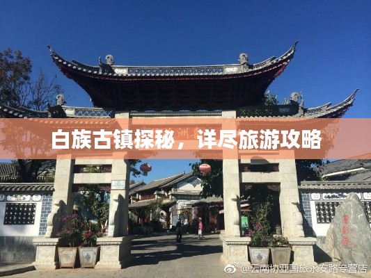白族古镇探秘,详尽旅游攻略