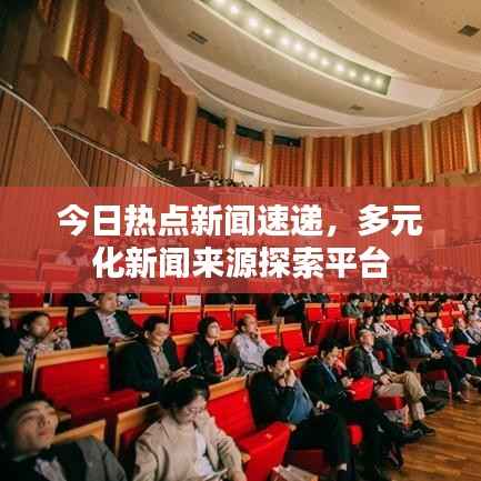 今日热点新闻速递，多元化新闻来源探索平台