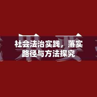 社会法治实践,落实路径与方法探究