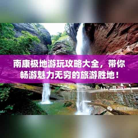 南康极地游玩攻略大全，带你畅游魅力无穷的旅游胜地！