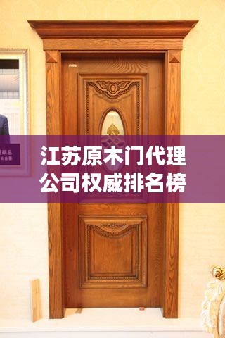 江苏原木门代理公司权威排名榜单揭晓!