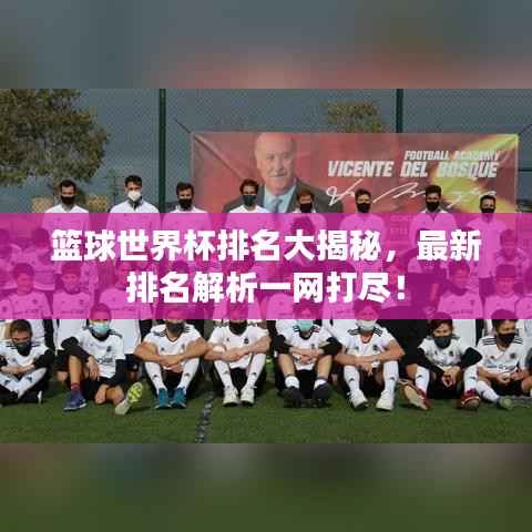 篮球世界杯排名大揭秘,最新排名解析一网打尽!