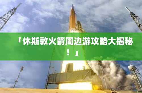 「休斯敦火箭周边游攻略大揭秘!」