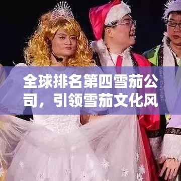 全球排名第四雪茄公司,引领雪茄文化风潮的卓越力量