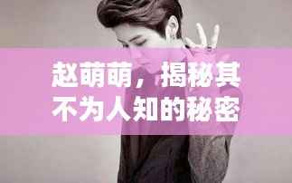 赵萌萌,揭秘其不为人知的秘密!