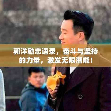 郭洋励志语录，奋斗与坚持的力量，激发无限潜能！