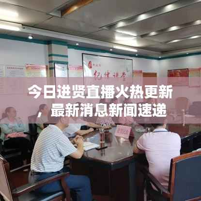 今日进贤直播火热更新,最新消息新闻速递