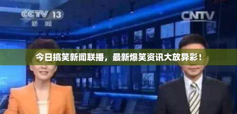 今日搞笑新闻联播,最新爆笑资讯大放异彩!