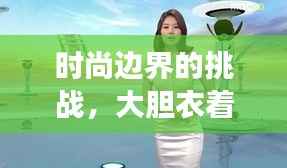 时尚边界的挑战,大胆衣着引发争议与讨论