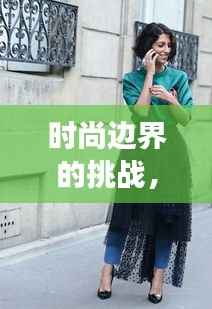 时尚边界的挑战,大胆衣着引发争议与讨论