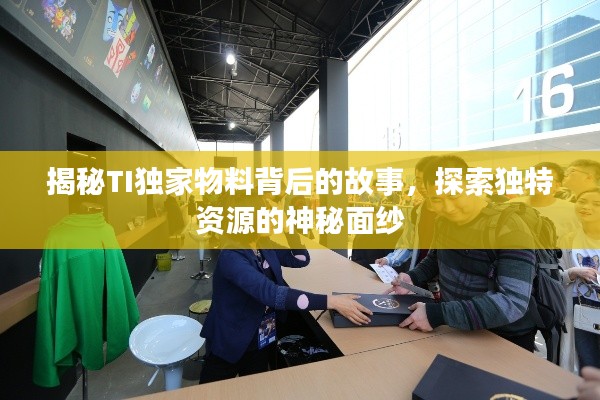 揭秘TI独家物料背后的故事,探索独特资源的神秘面纱