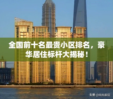 全国前十名最贵小区排名,豪华居住标杆大揭秘!