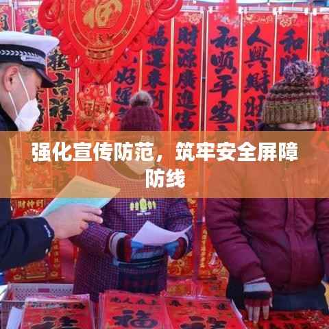强化宣传防范,筑牢安全屏障防线