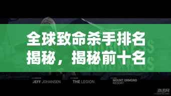 全球致命杀手排名揭秘,揭秘前十名恐怖杀手名单