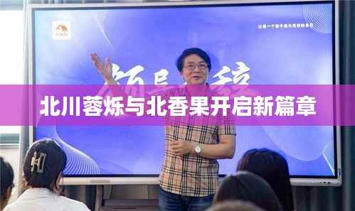 北川蓉烁与北香果开启新篇章