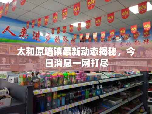 太和原墙镇最新动态揭秘，今日消息一网打尽