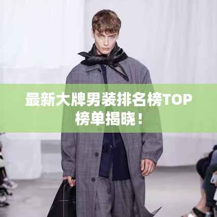 最新大牌男装排名榜TOP榜单揭晓!