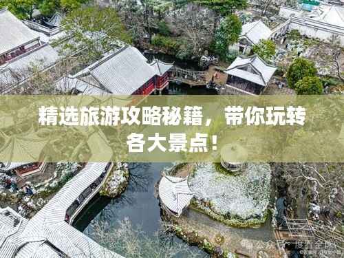 精选旅游攻略秘籍,带你玩转各大景点!