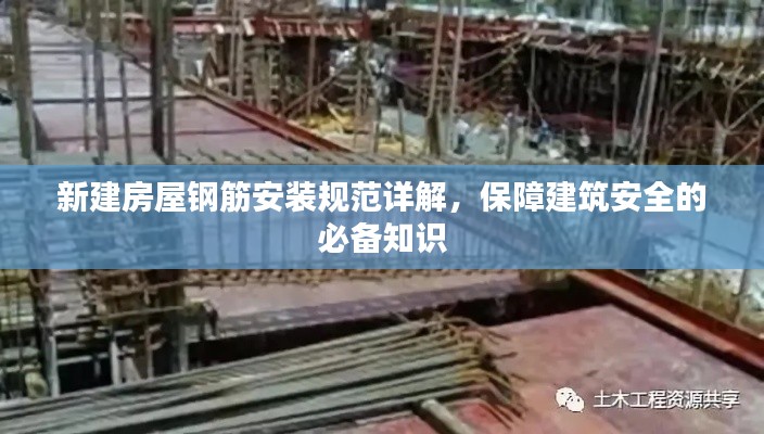 新建房屋钢筋安装规范详解,保障建筑安全的必备知识