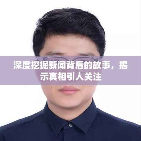 深度挖掘新闻背后的故事,揭示真相引人关注