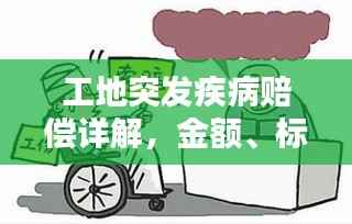 工地突发疾病赔偿详解,金额、标准与权益保障