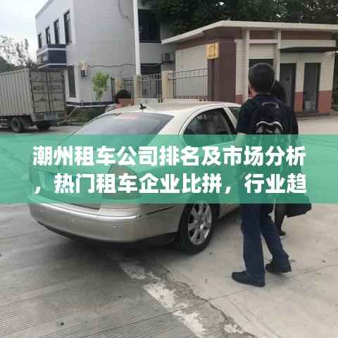 潮州租车公司排名及市场分析,热门租车企业比拼,行业趋势深度解读