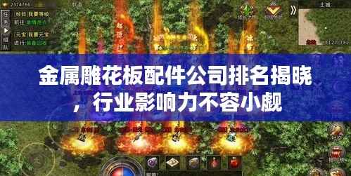 金属雕花板配件公司排名揭晓,行业影响力不容小觑