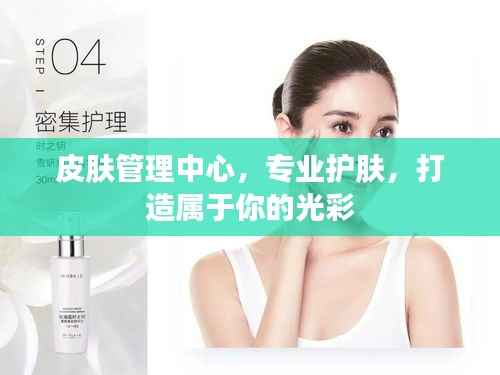 皮肤管理中心，专业护肤，打造属于你的光彩