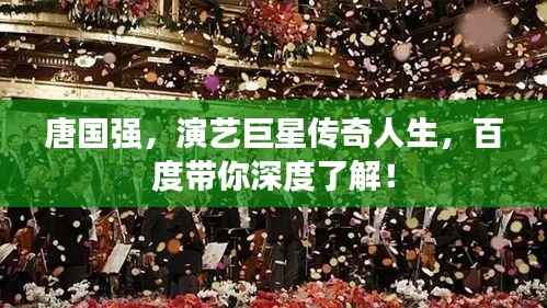 唐国强,演艺巨星传奇人生,百度带你深度了解!