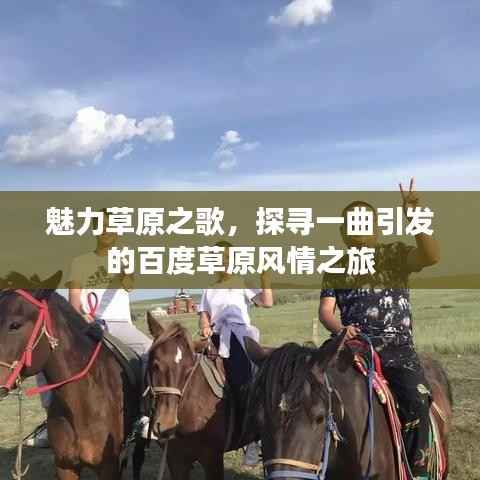魅力草原之歌,探寻一曲引发的百度草原风情之旅