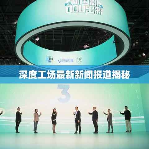 深度工场最新新闻报道揭秘