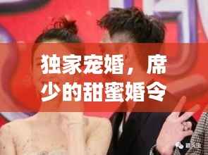 独家宠婚,席少的甜蜜婚令,蜜令背后的深情宠溺