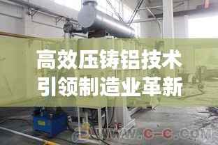 高效压铸铝技术引领制造业革新风潮