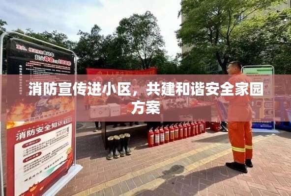消防宣传进小区,共建和谐安全家园方案