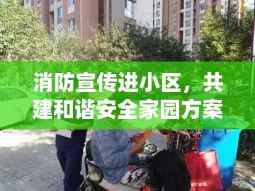 消防宣传进小区,共建和谐安全家园方案