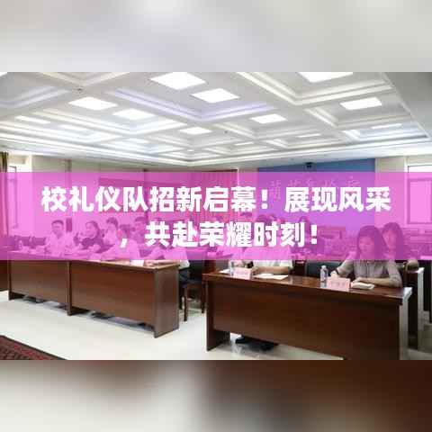 校礼仪队招新启幕!展现风采,共赴荣耀时刻!
