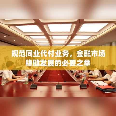 规范同业代付业务,金融市场稳健发展的必要之举