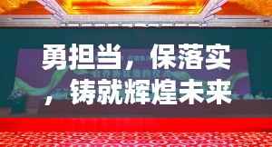 勇担当，保落实，铸就辉煌未来的关键之道