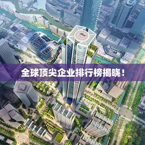全球顶尖企业排行榜揭晓!